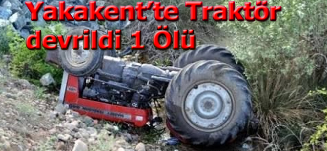 Yakakent'te Traktör devrildi 1 ölü