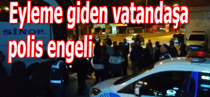 Eyleme giden vatandaşa polis engeli