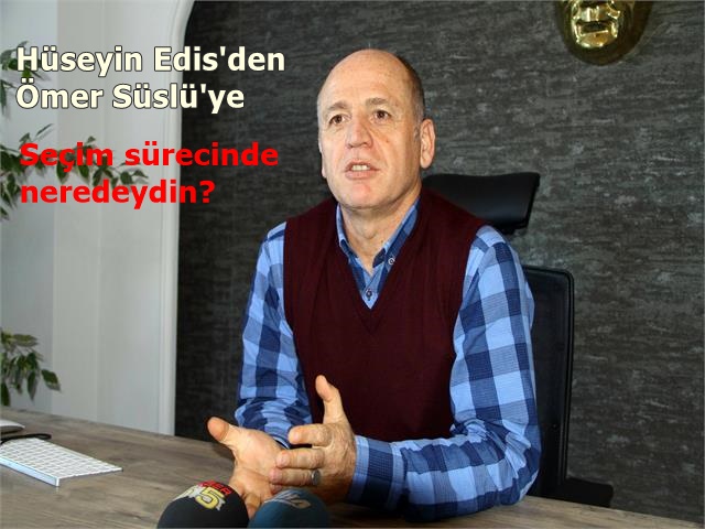 Edis:Ömer Süslü'ye sitem etti