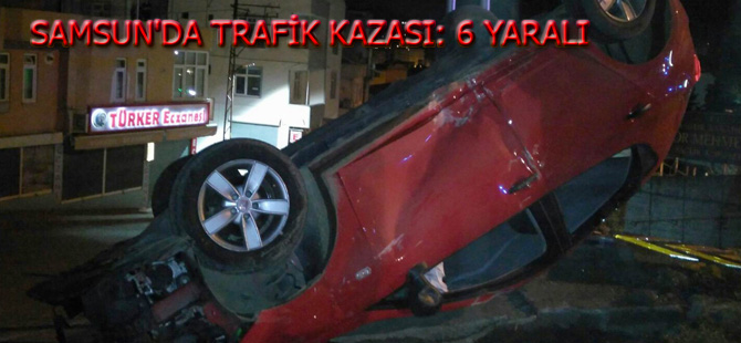 Samsun'da meydan gelen kazada 6 kişi yaralandı
