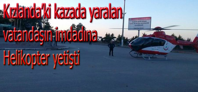 Kızlan'da Yaralanan vatandaşın imdadına Helikopter yetişti