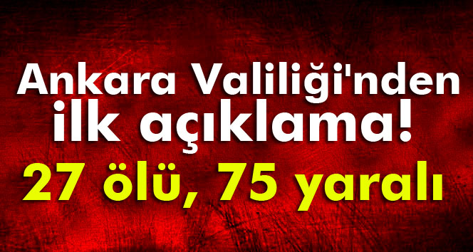 Ankara Valiliği'nden ilk açıklama! 27 ölü, 75 yaralı
