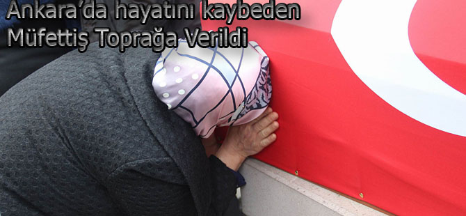 PATLAMADA HAYATINI KAYBEDEN BAŞMÜFETTİŞ TOPRAĞA VERİLDİ