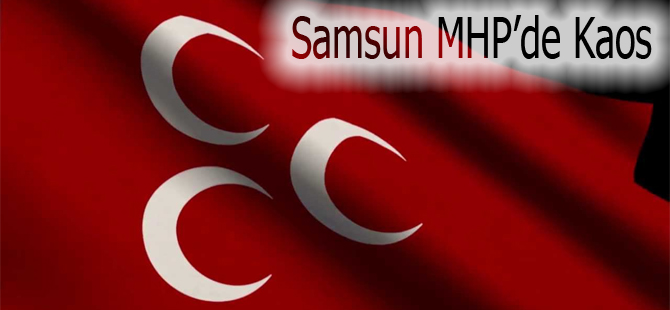 Samsun MHP'de Kaos