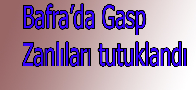 Bafra'da gaspçılar tutuklandı