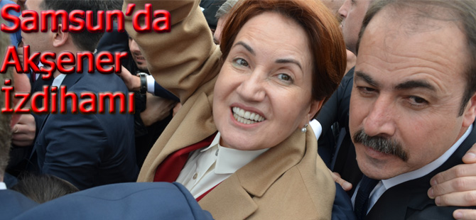 Meral Akşener Samsun`da