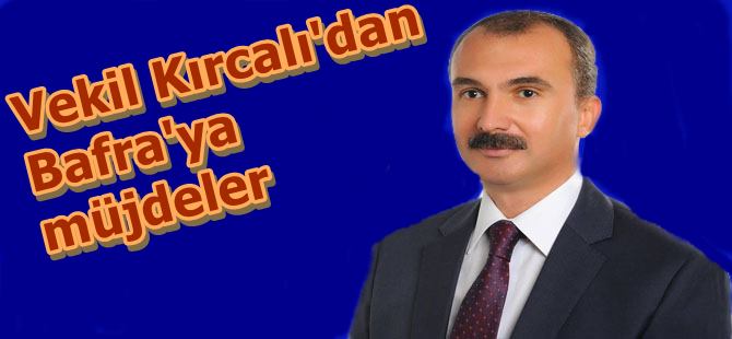 Vekil Kırcalı`dan Bafra`ya Güzel Haberler