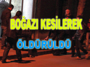 Boğazını kesip öldürdüler