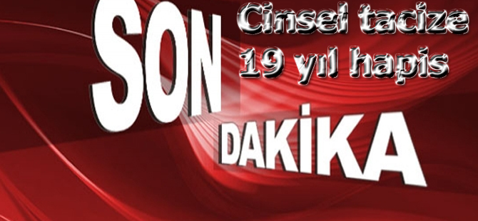 13 YAŞINDAKİ KIZA CİNSEL İSTİSMARA 9 YIL 2 AY HAPİS