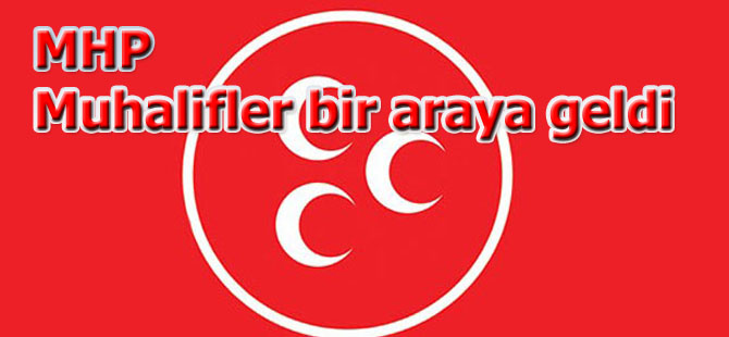 MHP'de Muhalifler bir araya geldi