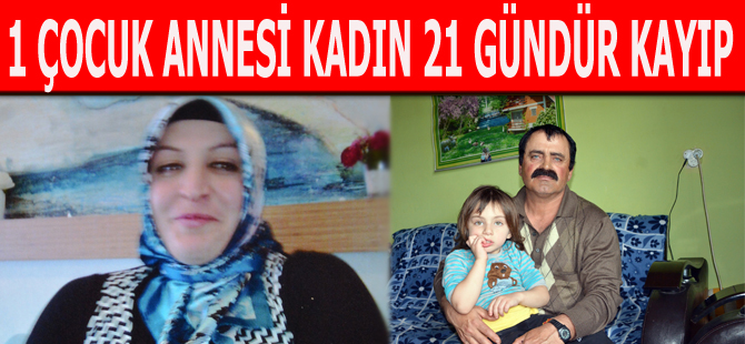 1 Çocuk annesi kadın 21 gündür kayıp