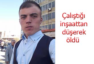 Çalıştığı inşaattan düşerek öldü