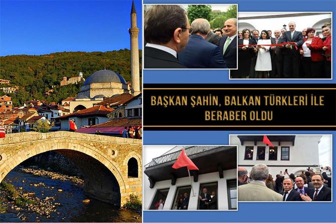 BAŞKAN ŞAHİN BALKAN TÜRKLERİYLE BERABER OLDU