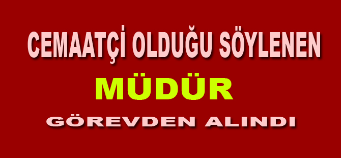 O müdür görevden alındı