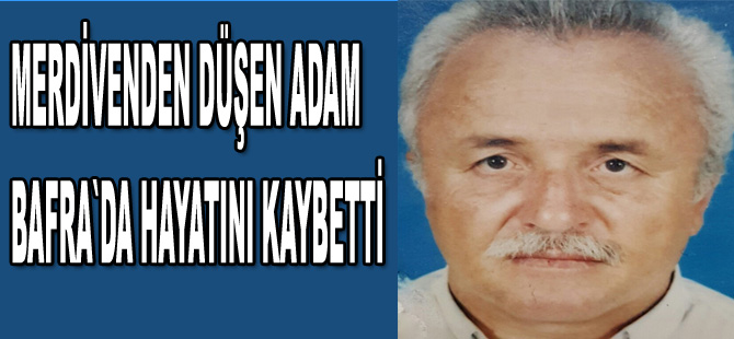 Merdivenden düşen adam Bafra`da hayatını kaybetti