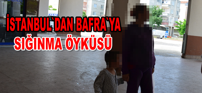 İstanbul`dan geldi Bafra`ya sığındı