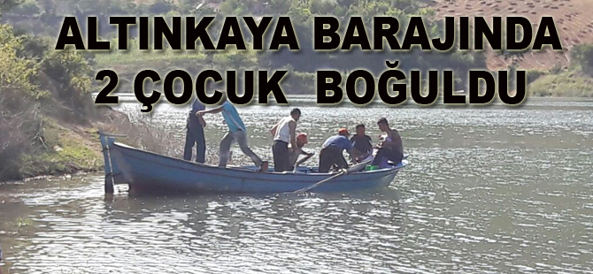 Altınkaya barajında 2 çocuk boğuldu