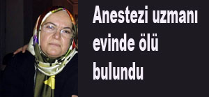 Anestezi uzmanı evinde ölü bulundu