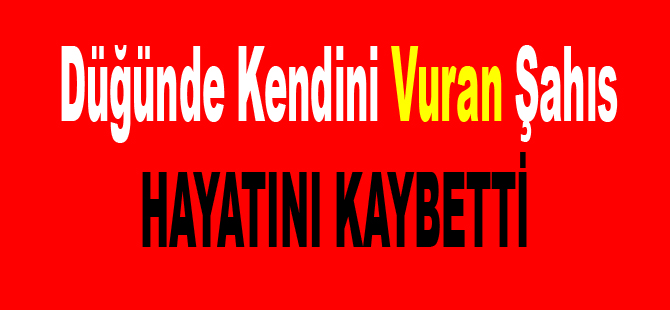 Kendini vuran şahıs öldü