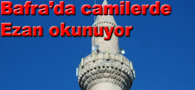 Bafra'da minarelerden Ezan ve sela sesleri yükseliyor