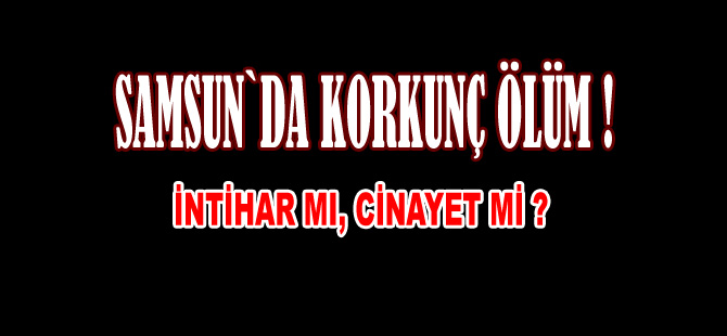 Samsun`da korkunç ölüm