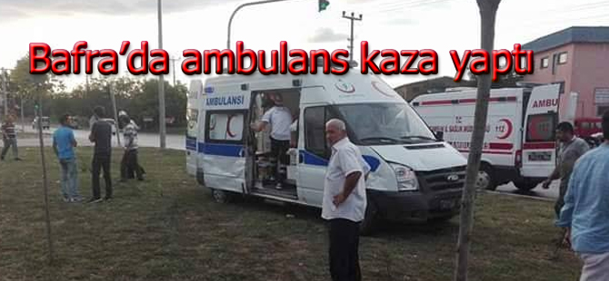 Bafra'da Hasta Taşıyan ambulans kaza yaptı