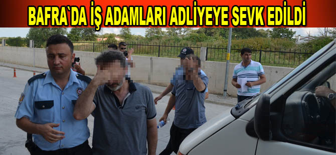 Bafralı iş adamları adliyeye sevk ediliyor