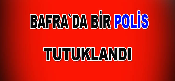 Bafra`da bir polis tutuklandı