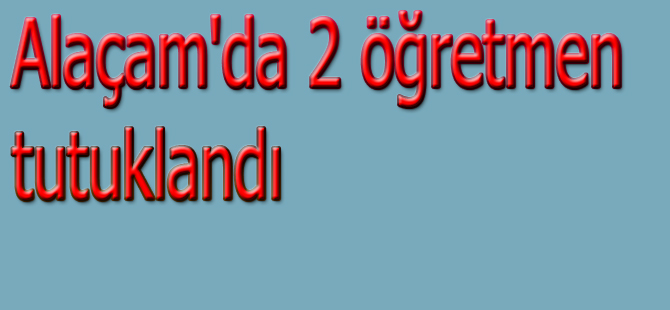 Alaçam'da 2 öğretmen tutuklandı