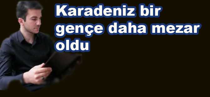Karadeniz bir genci daha yuttu