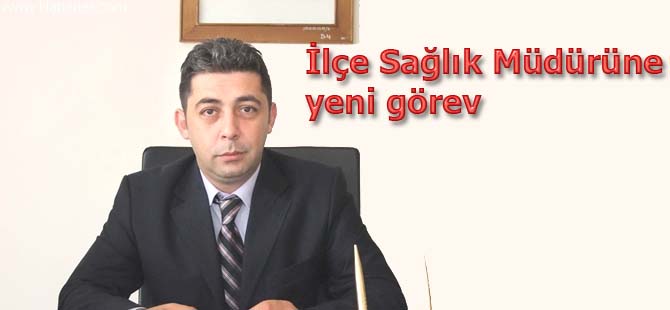 İlçe Sağlık müdürüne yeni görev