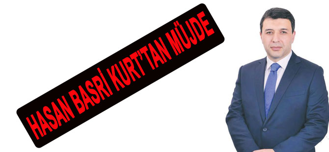 HASAN BASRİ KURT’TAN MÜJDE