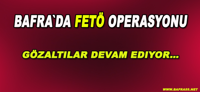 Bafra`da operasyonlar devam ediyor