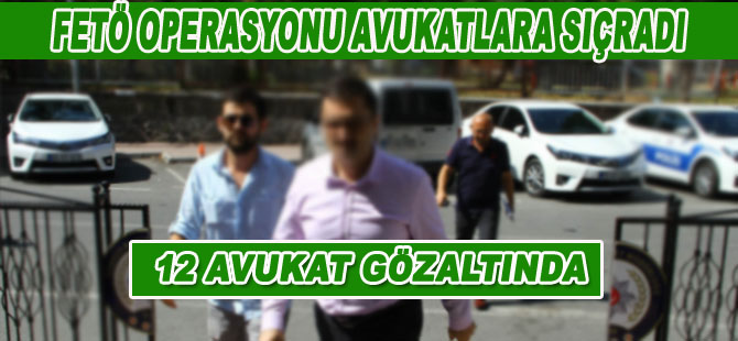 12 avukat ve 1 kişi gözaltına alındı