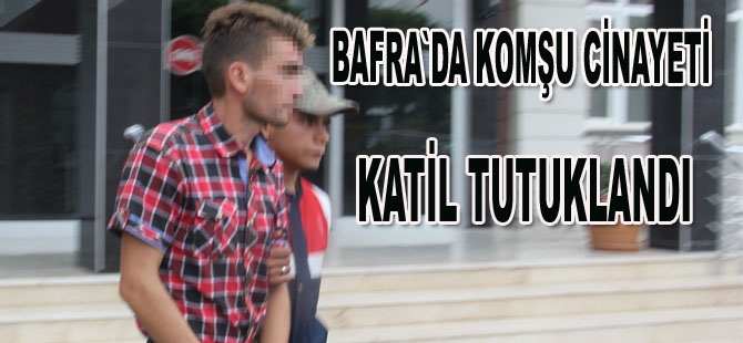 Bafra’da komşu cinayeti zanlısı tutuklandı