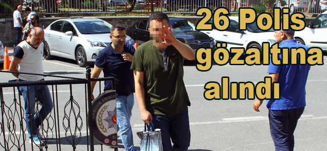 26 Polis gözaltına alındı