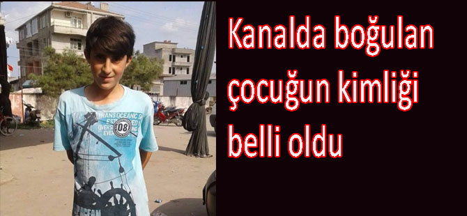 Kanalda boğulan çocuğun kimliği belli oldu