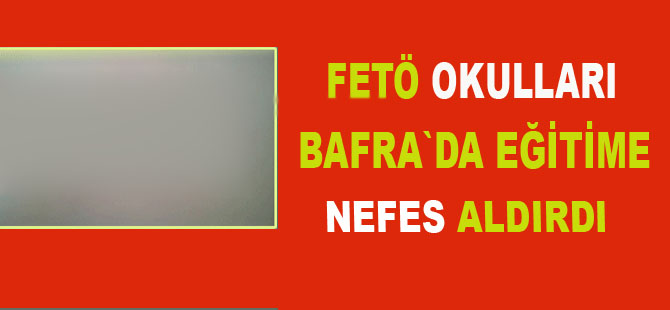 Fetö okulları Bafra`ya nefes aldırdı