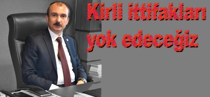 Kırcalı;Kirli ittifakları yok edeceğiz