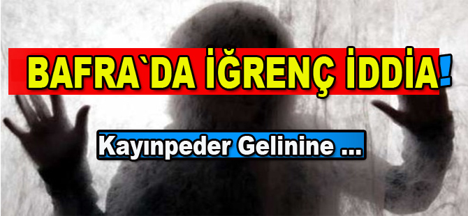 Bafra`da iğrenç iddia