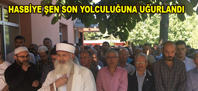 HASBİYE ŞEN SON YOLCULUĞUNA UĞURLANDI