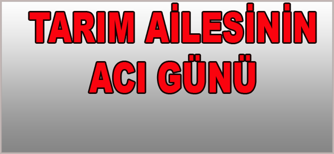 Tarım ailesinin acı günü