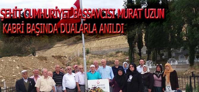 ŞEHİT CUMHURİYET BAŞSAVCISI MURAT UZUN  KABRİ BAŞINDA DUALARLA ANILDI