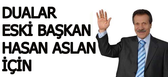 Dualar eski başkan Hasan Aslan için