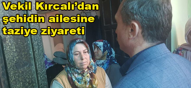 Vekil Kırcalı’dan Şehidin ailesine taziye ziyareti