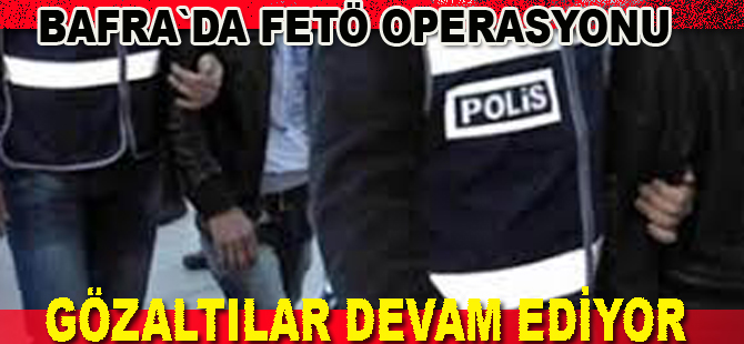 Bafra`da operasyon devam ediyor