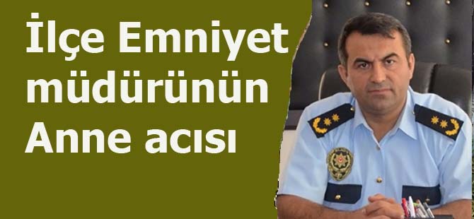 Bafra İlçe Emniyet Müdürünün Anne Acısı