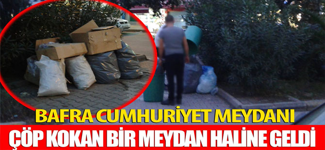 BAFRA CUMHURİYET  MEYDANININ BU HALE GELMESİNDE KİM SUÇLU