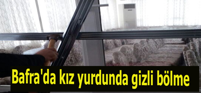 Bafra'da kız yurdunda gizli bölme