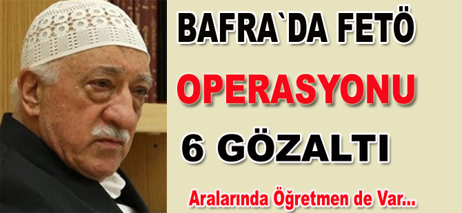 Bafra`da Fetö operasyonu